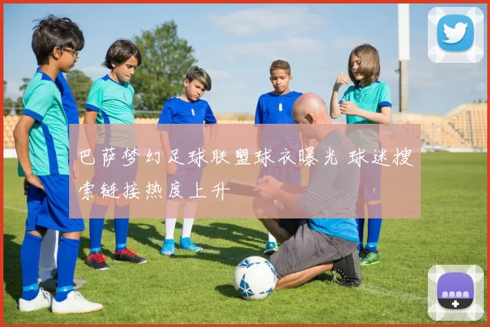 巴萨梦幻足球联盟球衣曝光 球迷搜索链接热度上升