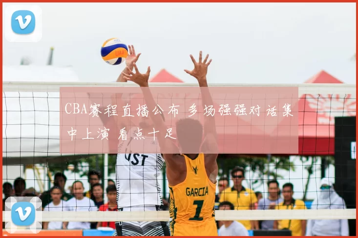 CBA赛程直播公布 多场强强对话集中上演 看点十足