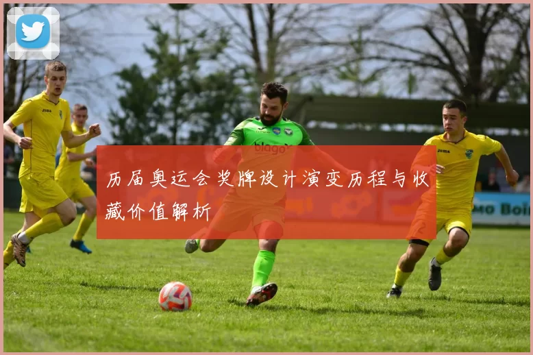历届奥运会奖牌设计演变历程与收藏价值解析