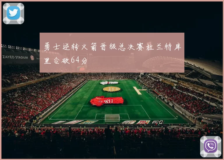 勇士逆转火箭晋级总决赛杜兰特库里合砍64分