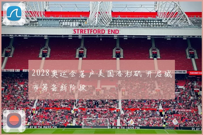 2028奥运会落户美国洛杉矶 开启城市筹备新阶段