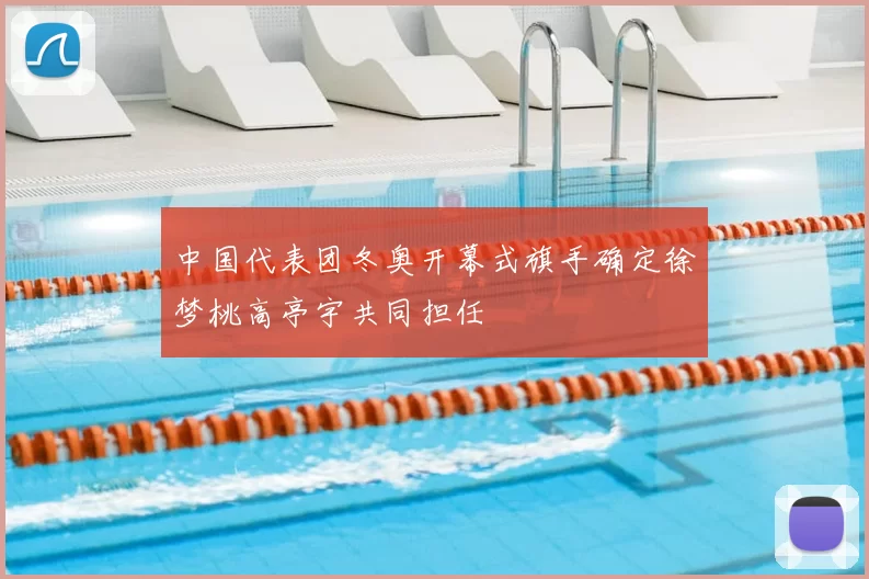 中国代表团冬奥开幕式旗手确定徐梦桃高亭宇共同担任