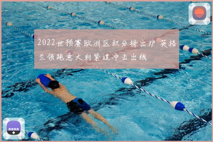 2022世预赛欧洲区积分榜出炉 英格兰领跑意大利紧追冲击出线